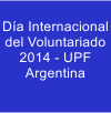 Día Internacional 
del Voluntariado 
2014 - UPF 
Argentina